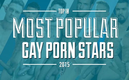 The 10 Most Popular Gay Porn Stars For 2015